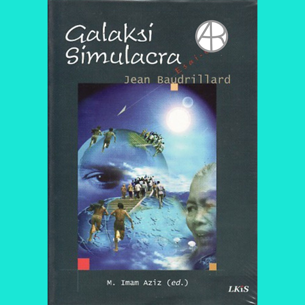 Galaksi Simulakra ; Esai-Esai Jean Baudrillard - Jean Baudrillard