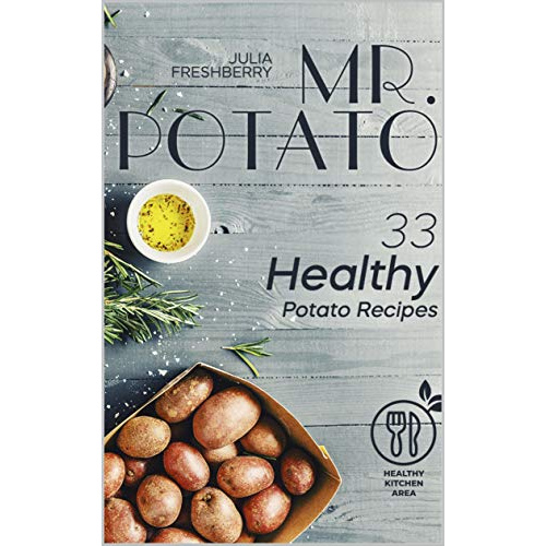 

MR. POTATO. 33 HEALTHY POTATO RECIPES: THERE ARE NO MEAT OR FISH..