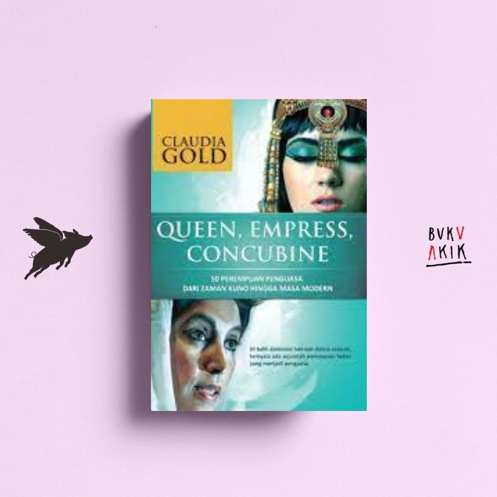 Queen, Empress, Concubine: 50 Perempuan Penguasa - Claudia Gold