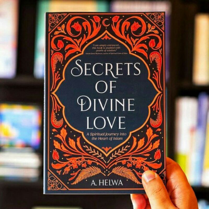 Secrets of Divine Love: A Spiritual Journey into the Heart of Islam