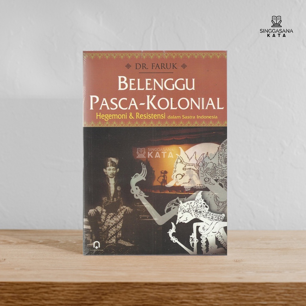 BUKU BELENGGU PASCA-KOLONIAL : Hegemoni dan Resistensi dalam Sastra Indonesia - Dr. Faruk - PP