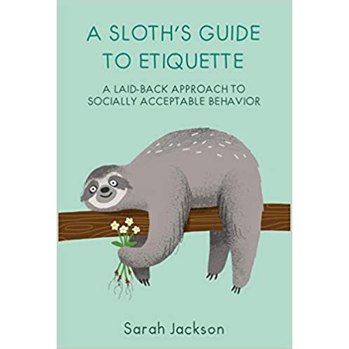 

A Sloth's Guide to Etiquette : A Laid-Back Approach to Socially Acceptable Behavior