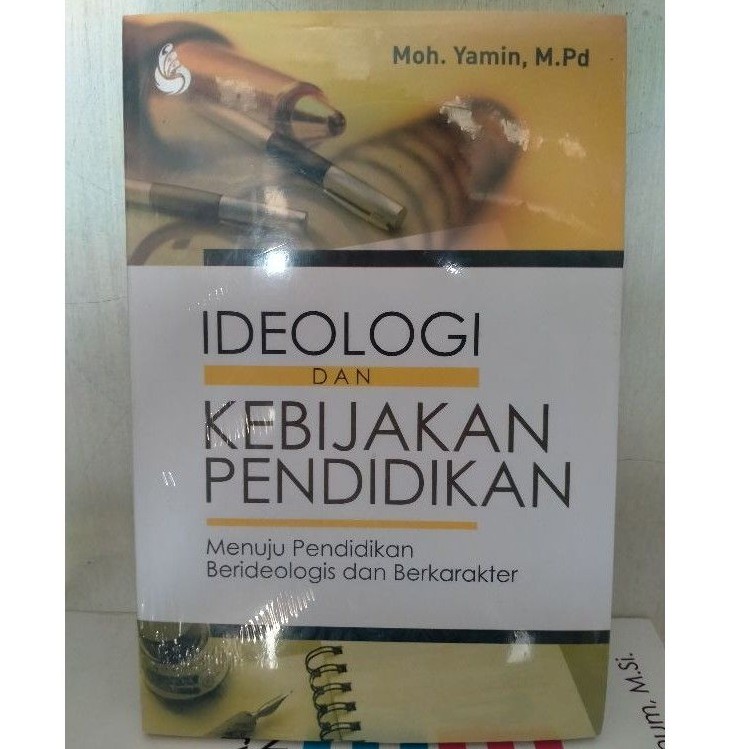 Ideologi dan Kebijakan Pendidikan; Menuju Pendidikan Berideologis dan Berkarakter - Moh. Yamin