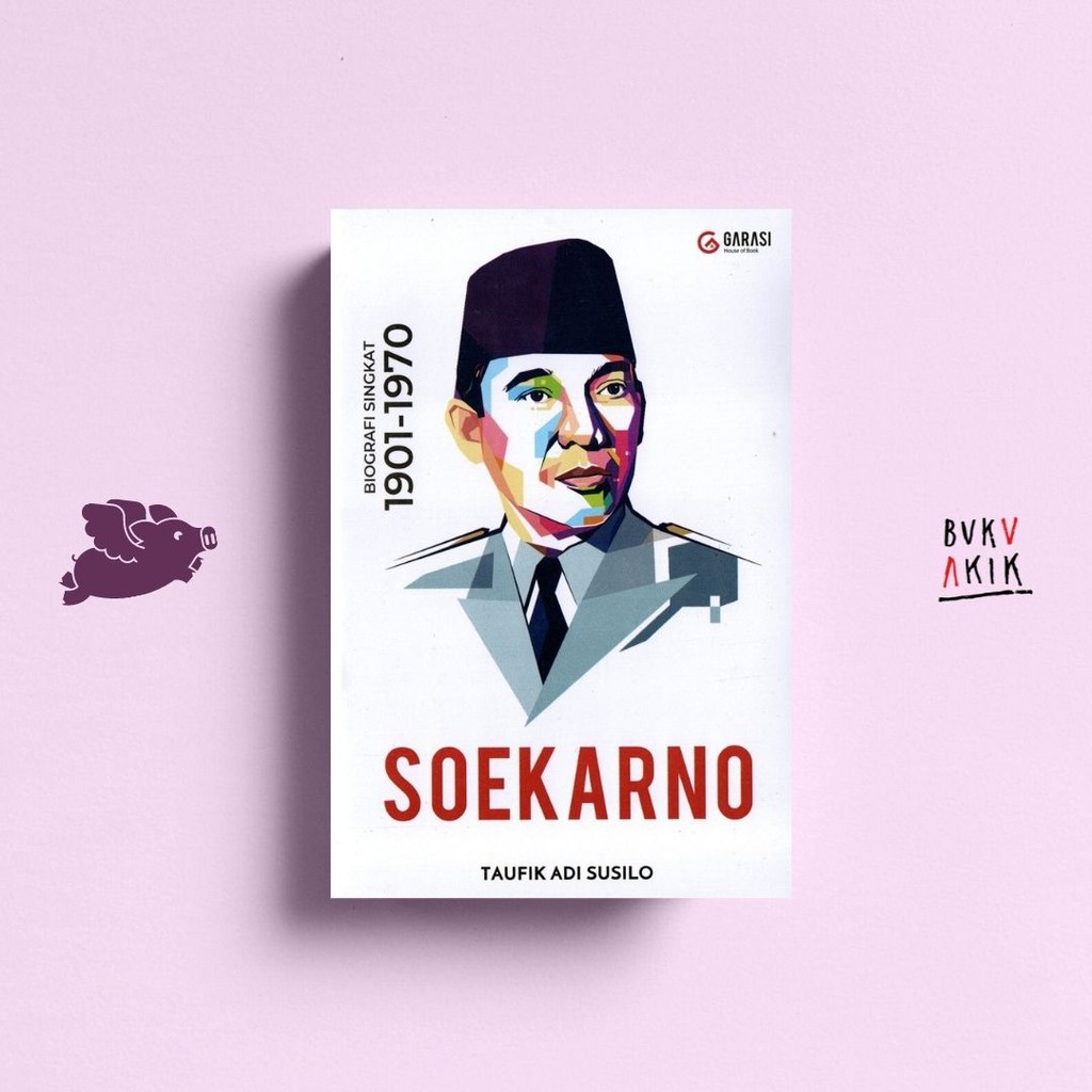 Soekarno: Biografi Singkat 1901-1970 - Taufik Adi Susilo