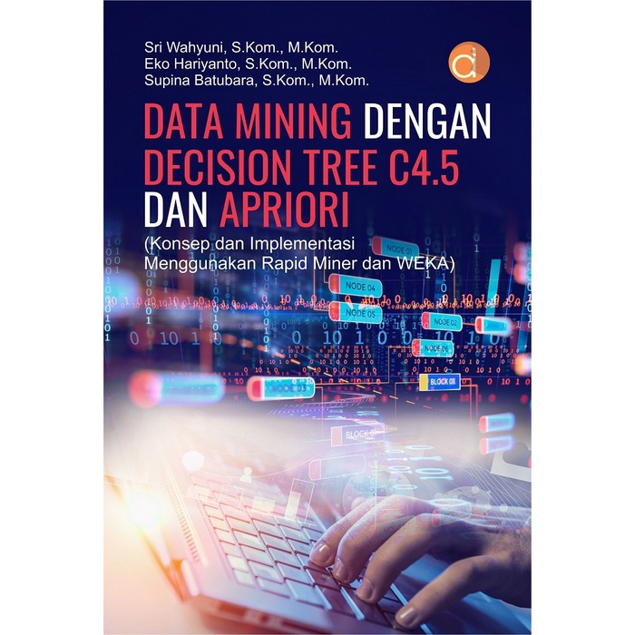 Jual Buku Data Mining Dengan Decision Tree C Dan Apriori Konsep Dan Implementasi Menggunakan