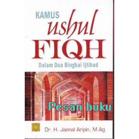 

Buku Kamus Ushul Fiqh Pengarang Dr. H. Jaenal Aripin, M.Ag