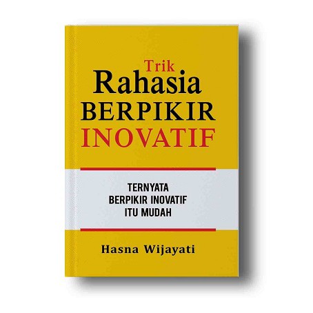 

BUKU TRIK RAHASIA BERPIKIR INOVATIF: TERNYATA BERPIKIR INOVATIF ITU MUDAH