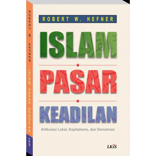 Islam Pasar Keadilan ; Artikulasi Lokal, Kapitalisme, dan Demokrasi