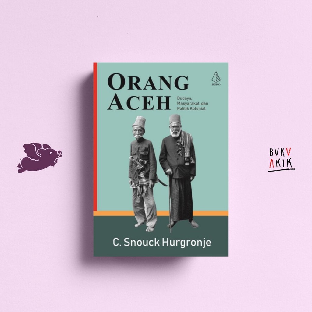 ORANG ACEH; Budaya, Masyarakat, dan Politik Kolonial - C. Snouck H.