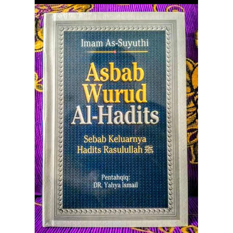 BUKU ASBABUL WURUD AL-HADITS, ILMU ULUMUL HADITS TENTANG SEBAB KELUARNYA HADITS