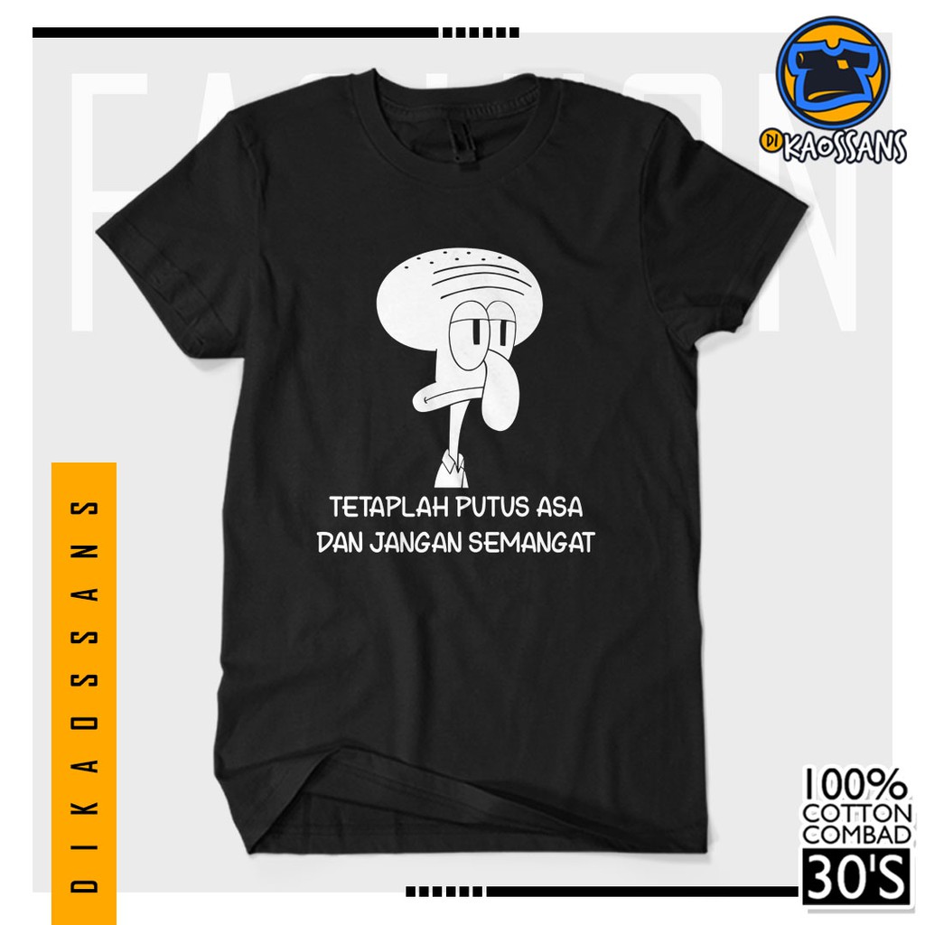 BAYAR DITEMPAT Baju Kaos Distro Sablon SQUIDWARD QUOTES TETAPLAH PUTUS ASA DAN JANGAN SEMANGAT Cotto