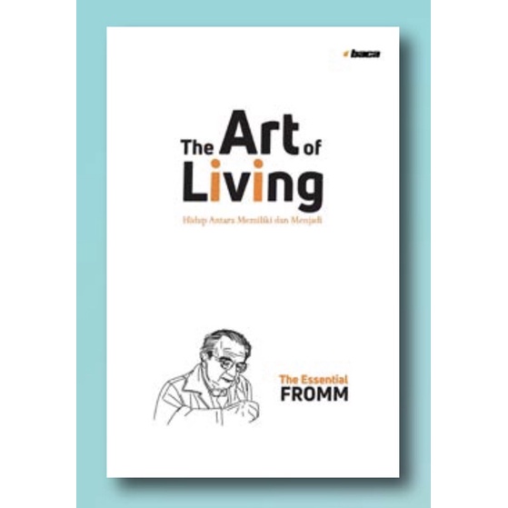 The Art Of Living (Hidup Antara Memiliki dan Menjadi) oleh Erich Fromm