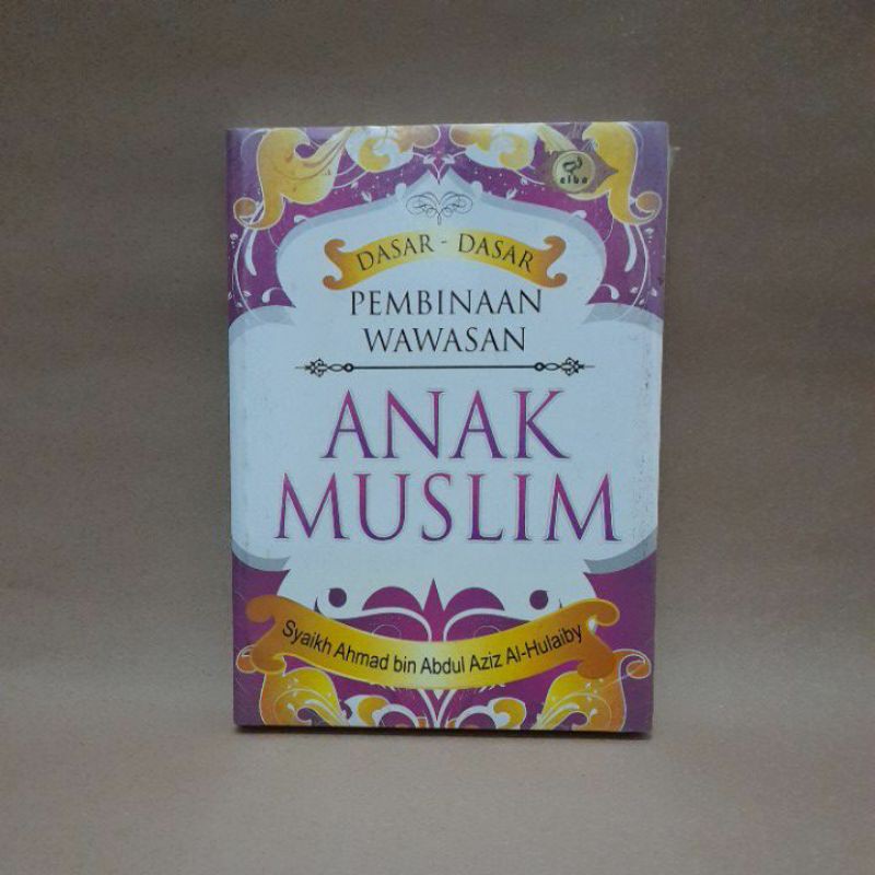 Dasar - Dasar Pembinaan Wawasan Anak Muslim - Syaikh Ahmad bin Abdul Aziz Al-Hulaiby