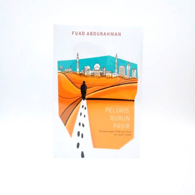 Pelukis Gurun Pasir ( Petualangan Pekerja Seni di Arab Saudi ) Novel Original