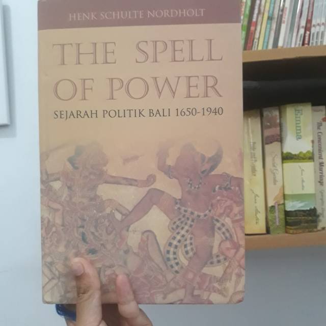 The Spell Of Power Buku Sejarah Politik Bali karya Henk Schulte Nordholt