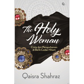 Buku The Holy Woman: Cinta dan Pengorbanan di Balik Cadar - Qaisra Shahraz - Novel