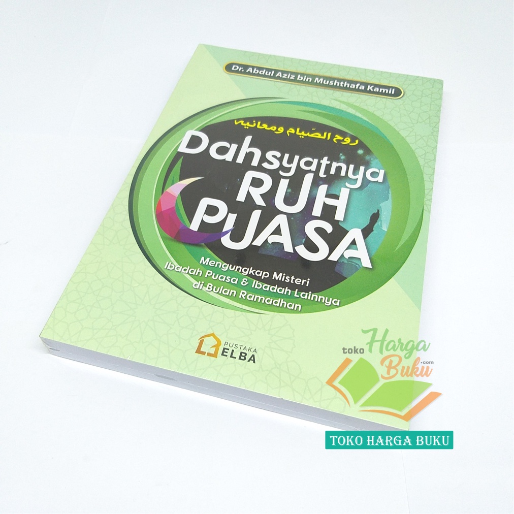 Dahsyatnya Ruh Puasa Mengungkap Misteri Ibadah Puasa dan Ibadah Lainnya di Bulan Ramadhan Dr. Abdul Aziz bin Mushthafa Kamil Penerbit Pustaka Elba