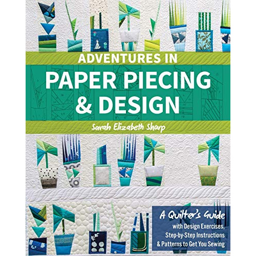 

ADVENTURES IN PAPER PIECING & DESIGN: A QUILTER'S GUIDE WITH DESIGN..