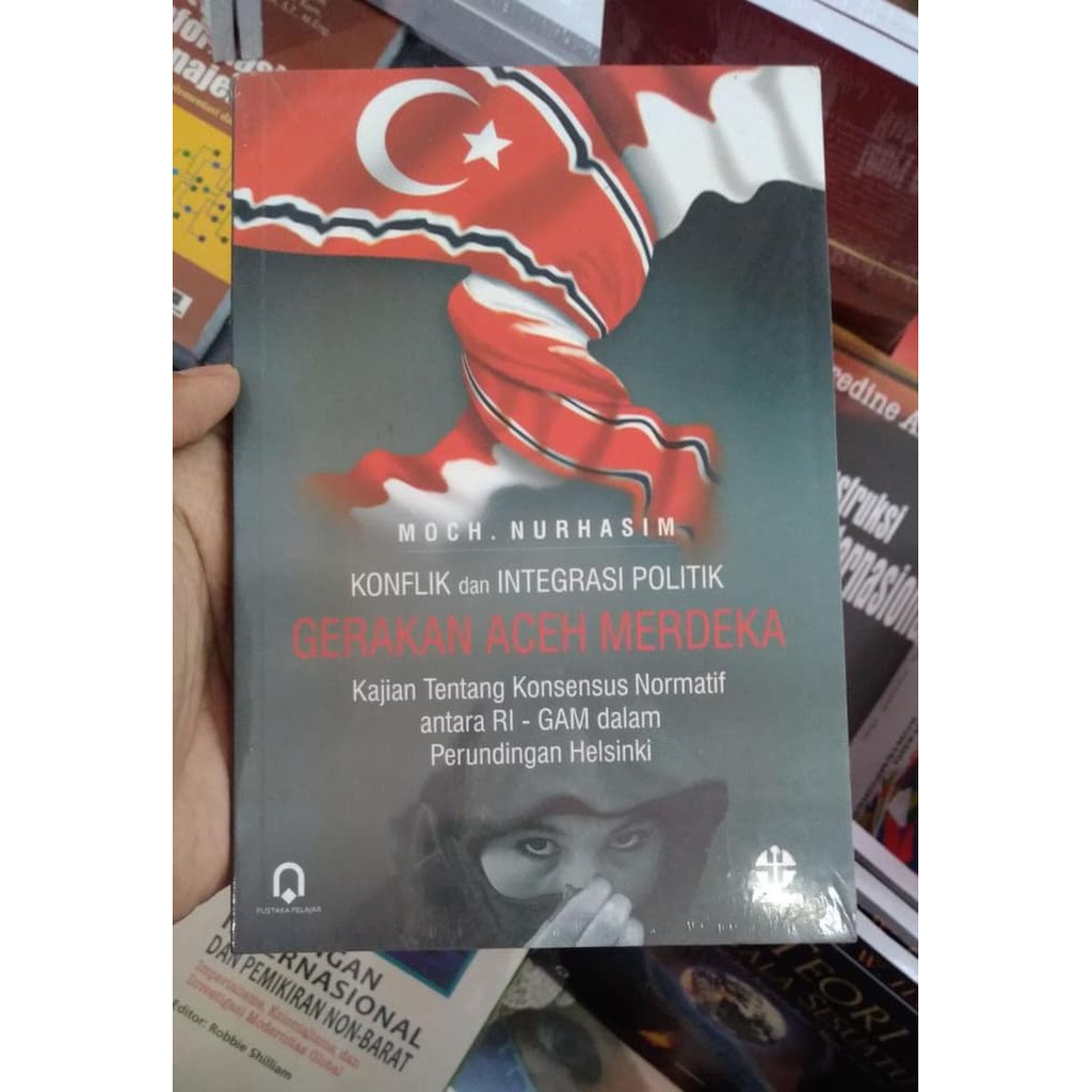 Buku Konflik dan integrasi politik Gerakan Aceh Merdeka-Moch Nurhasim