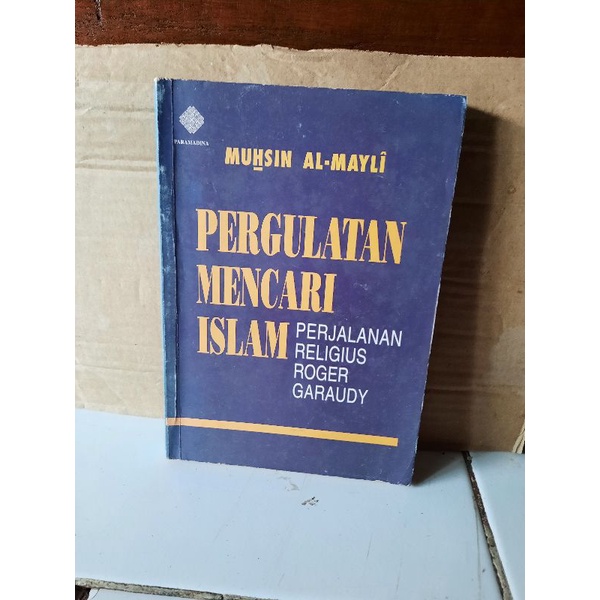 PERGULATAN MENCARI ISLAM - PERJALANAN RELIGIUS ROGER GARAUDY OLEH MUHSIN AL-MAYLI