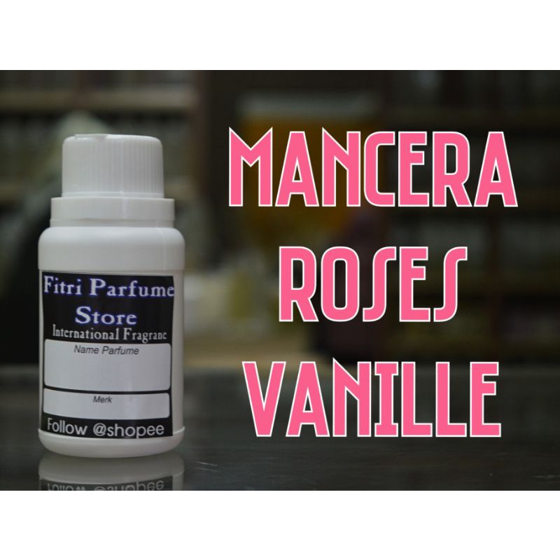 Bibit parfum MANCERA ROSES VANILLE ROSE VANILLA VANILA ROSE 100ml