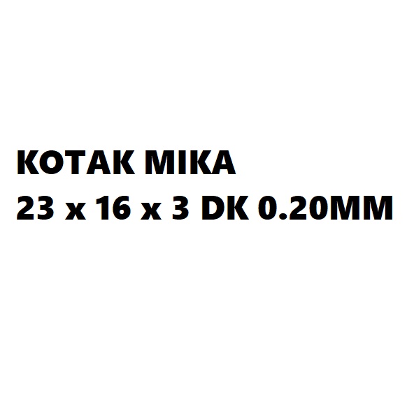 

KOTAK MIKA 23x16x3 DK TEBAL 0.20MM