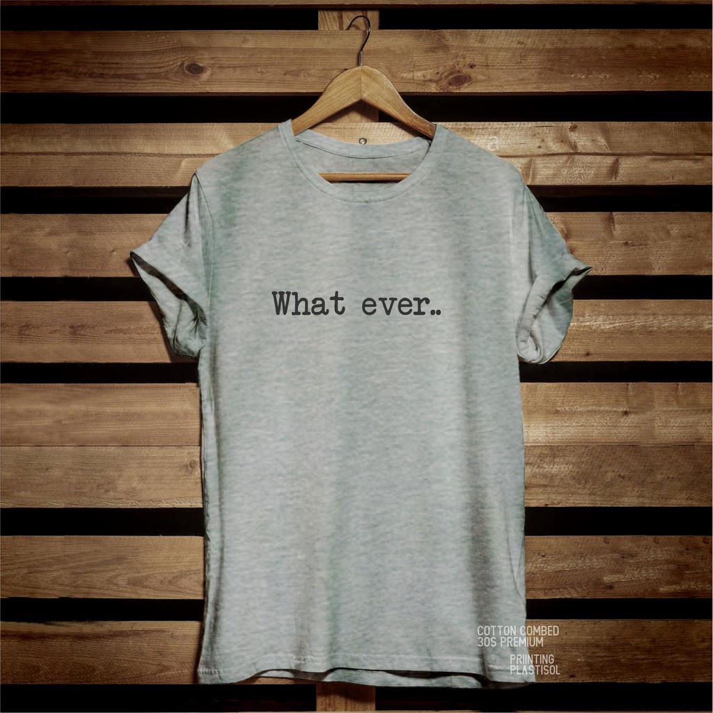 KAOS DISTRO PRIA/WANITA&quot;WHAT EVER&quot;cotton combed 30s