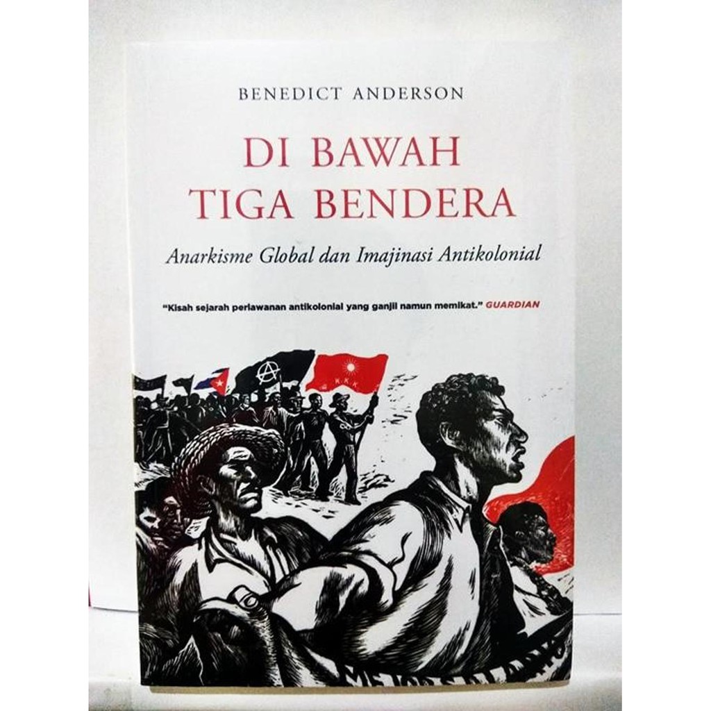 Unik Di Bawah Tiga Bendera Anarkisme Global dan Imajinasi Antikolonial   Benedict Anderson  Diskon