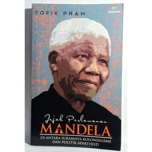 JEJAK PERLAWANAN MANDELA DI ANTARA SURAMNYA KOLONIALISME DAN POLITIK APARTHED TOFIK PRAM ORIGINAL