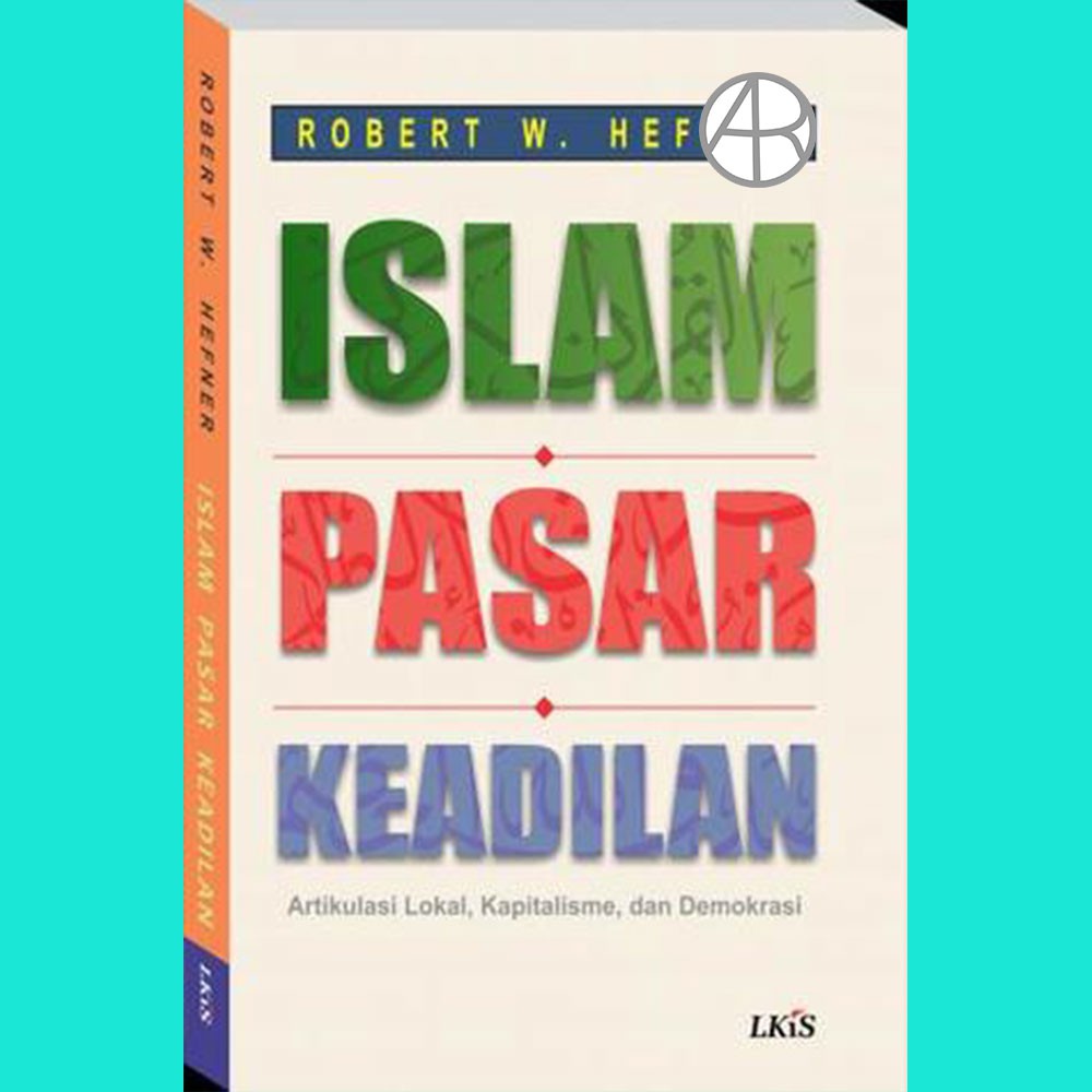 Islam Pasar Keadilan Artikulasi Lokal Kapitalisme dan Demokrasi - Robert W Hefner