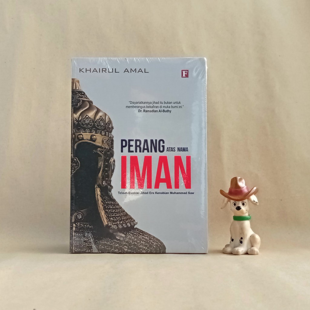PERANG ATAS NAMA IMAN : Telaah Evolusi Jihad Era Kenabian Muhammad SAW - KHAIRUL AMAL
