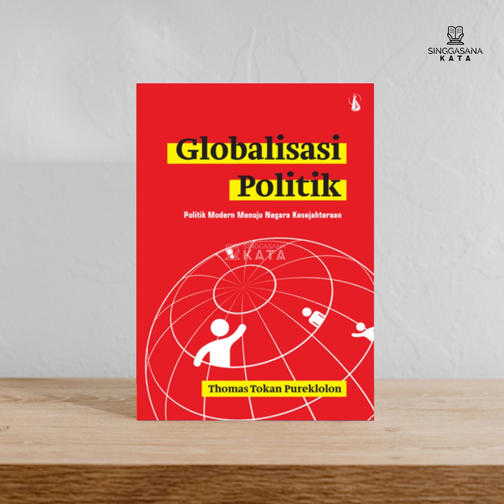 Globalisasi Politik: Politik Modern Menuju Negara Kesejahteraan - Thomas Tokan Pureklolon