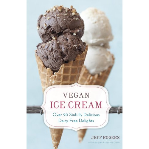 

VEGAN ICE CREAM: OVER 90 SINFULLY DELICIOUS DAIRY-FREE DELIGHTS