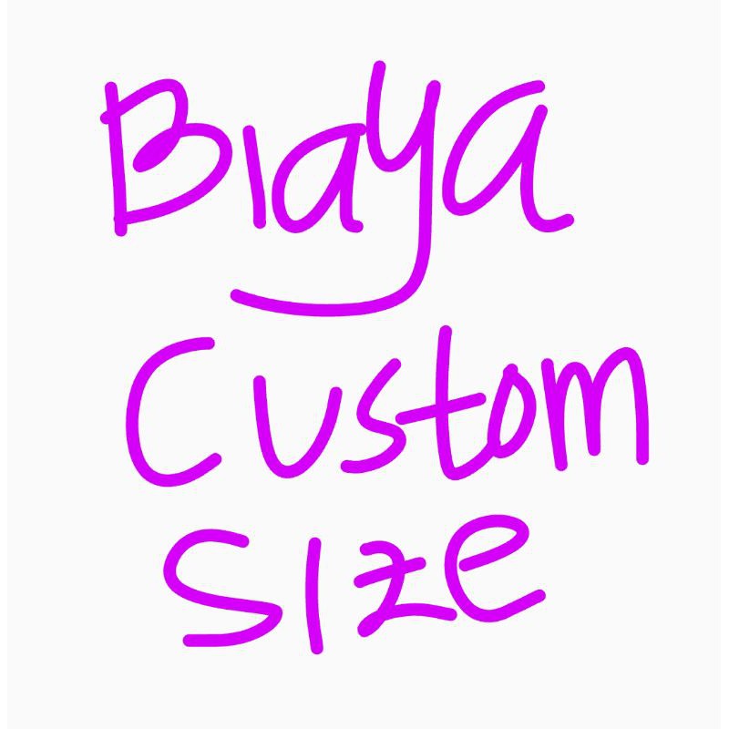 

BIAYA TAMBAHAN UNTUK CUSTOM SIZE