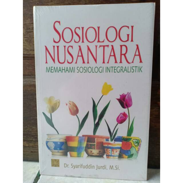 SOSIOLOGI NUSANTARA (MEMAHAMI SOSIOLOGI INTEGRALISTIK)