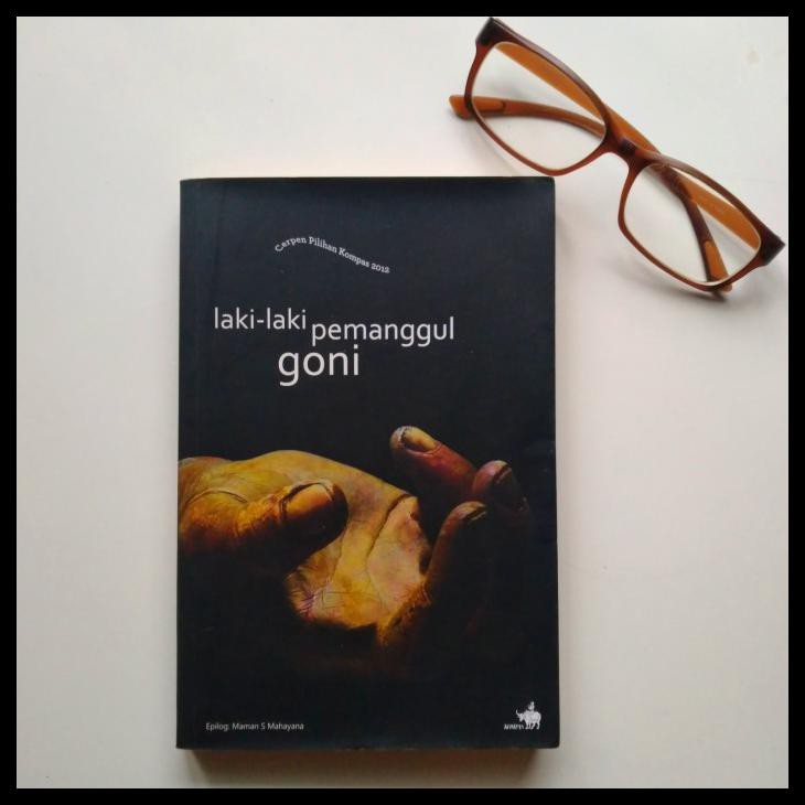 Buku Cerpen Pilihan Kompas 2012 Laki-Laki Pemanggul Goni Ori