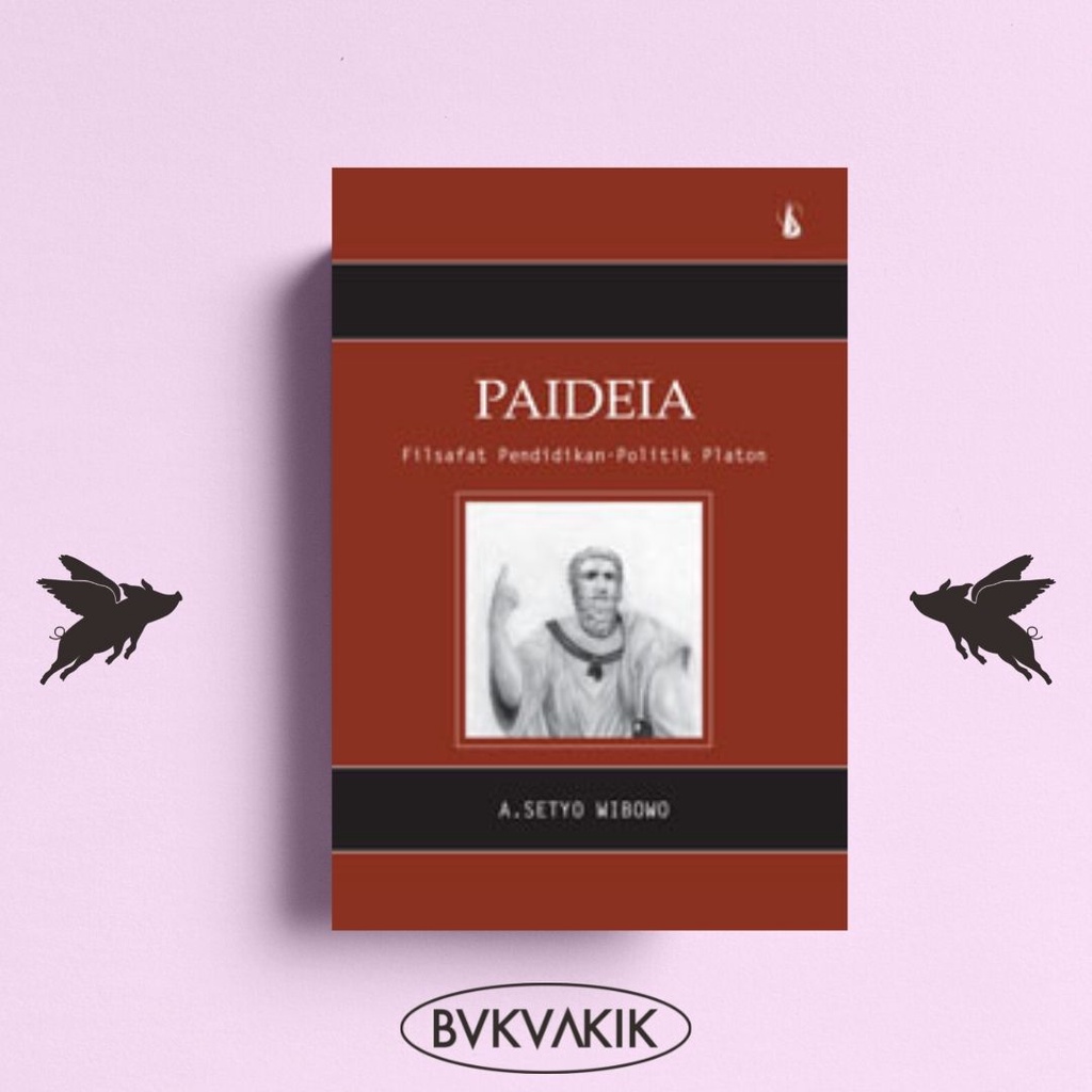 PAIDEIA : Filsafat Pendidikan-Politik Platon - Setyo Wibowo