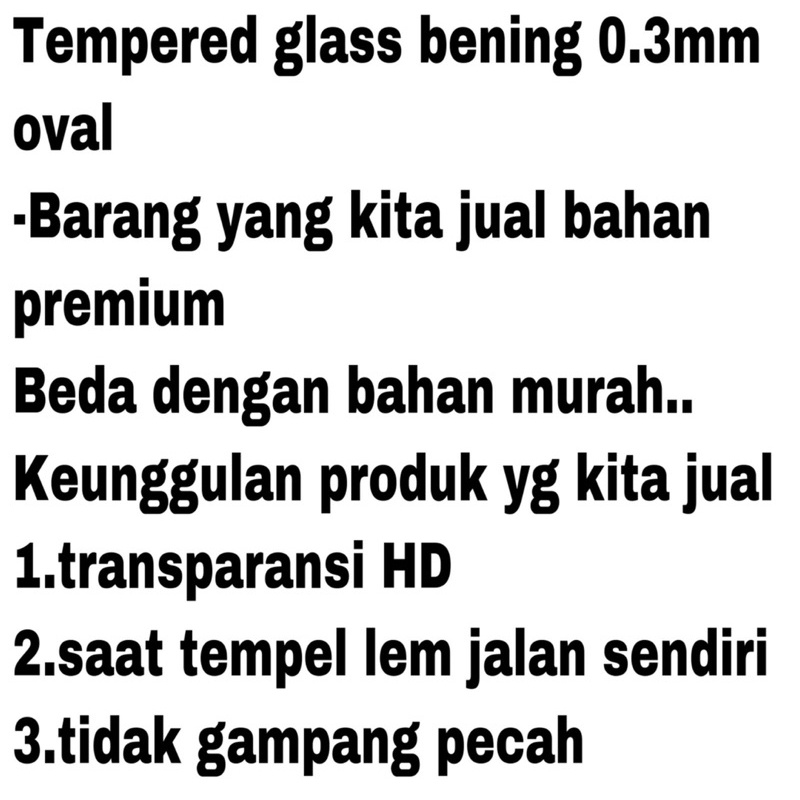 GROSIR - SCREEN PROTECTOR TEMPERED GLASS BENING TRANSPARAN 0.3MM OVAL MINIMAL ORDER 25PCS (1 TIPE = 5PCS) FOR IPHONE/SAMSUNG/OPPO/VIVO/XIAOMI/REALME/INFINIX/ASUS/LG/SONY/HUAWEI/LG/UNIVERSAL - TIPE DI DESKRIPSI