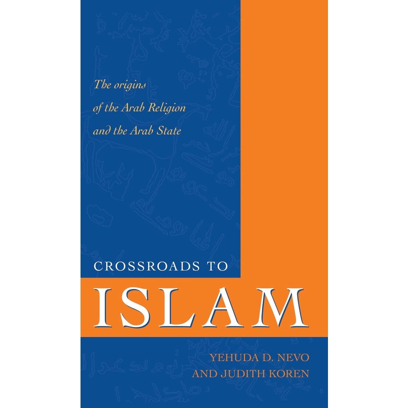 Crossroads to Islam: The Origins of the Arab Religion and the Arab State