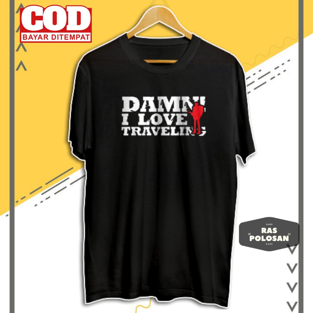 KAOS PENDAKI KAOS GUNUNG KAOS TRAVELING KAOS  ADVENTURE BAJU KAOS DISTRO PRIA DAMN I LOVE TRAVELING