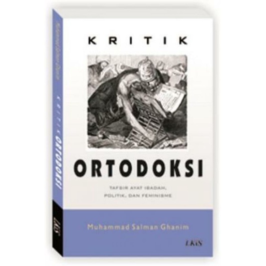Kritik Ortodoksi : Tafsir Ayat Ibadah, Politik dan Feminisme
