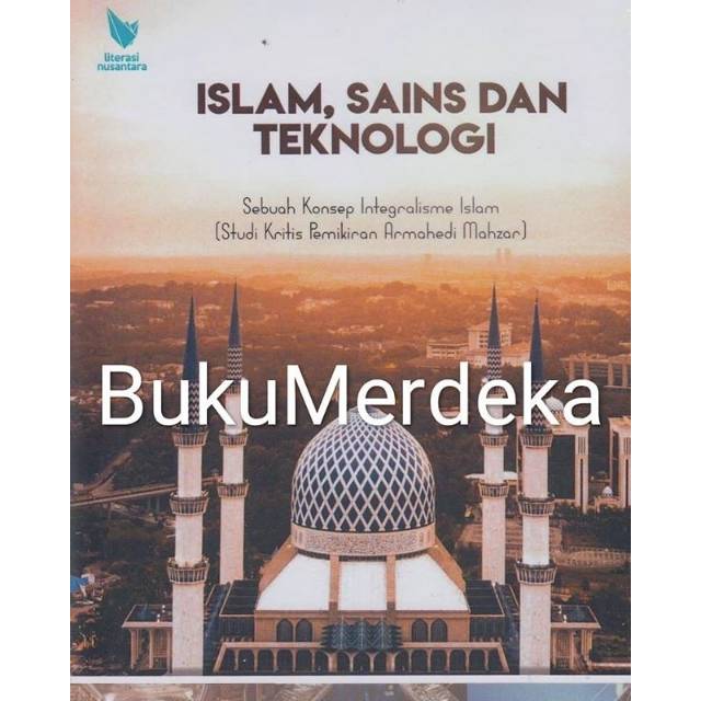 Islam Sains Dan Teknologi Sebuah Konsep Integralisme Islam Pemikiran Armahedi Mahzar Dhiauddin Shopee Indonesia