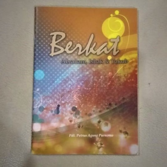 Berkat Abraham Ishak Dan Yakub. Petrus Agung Purnomo. Buku Rohani. Profetik. Bahtera. Prophetic