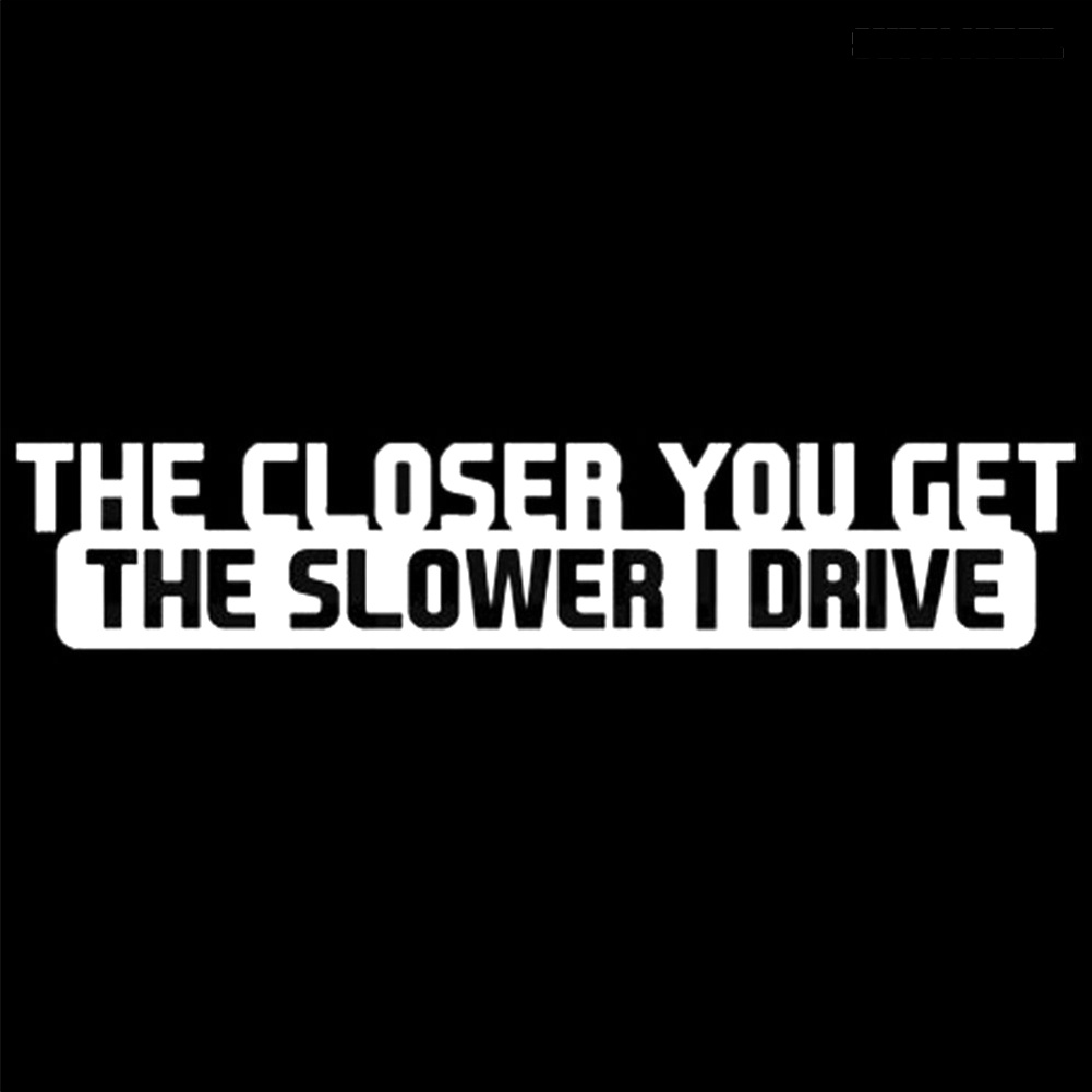 Stiker Mobil Motif Tulisan The Closer You Get The Slower I Drive Untuk Dekorasi Exterior