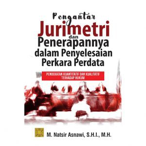 

Buku PENGANTAR JURIMETRI DAN PENERAPANNYA DALAM PENYELESAIAN PERKARA PERDATA M. Natsir Asnawi, S.H.I