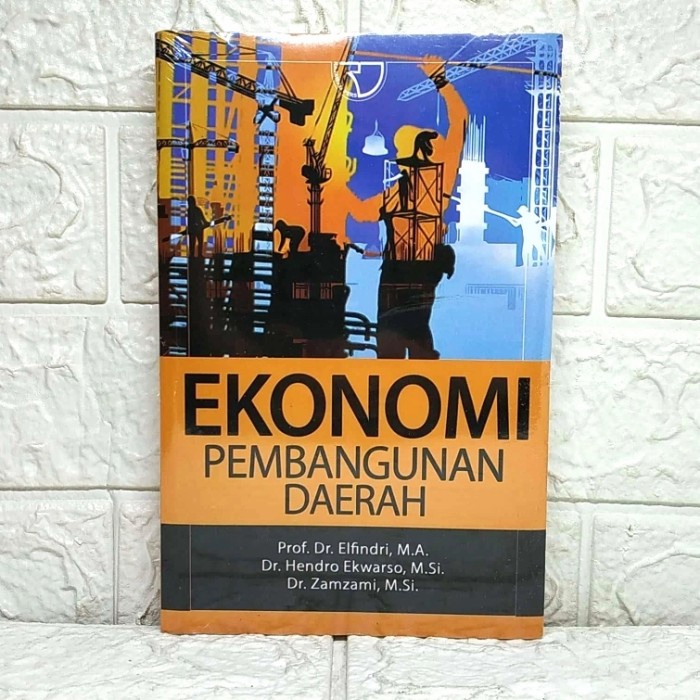 Buku EKONOMI PEMBANGUNAN DAERAH Prof. Dr. Elfindri, M.A. Dr. Hendro RAJAWALI PERS ORIGINAL