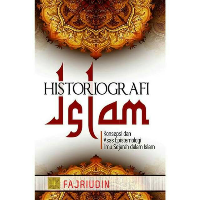 HISTORIOGRAFI ISLAM KONSEPSI DAN ASAS EPISTEMOLOGI ILMU SEJARAH DALAM ISLAM