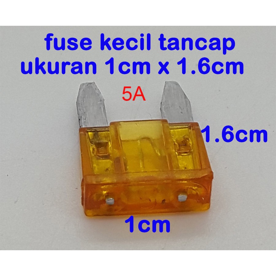 Fuse KECIL tancap ukuran 1cm x 1.6cm 5A - 10A -15A - 20A - 25A -30A untuk sekring MOBIL &amp; MOTOR