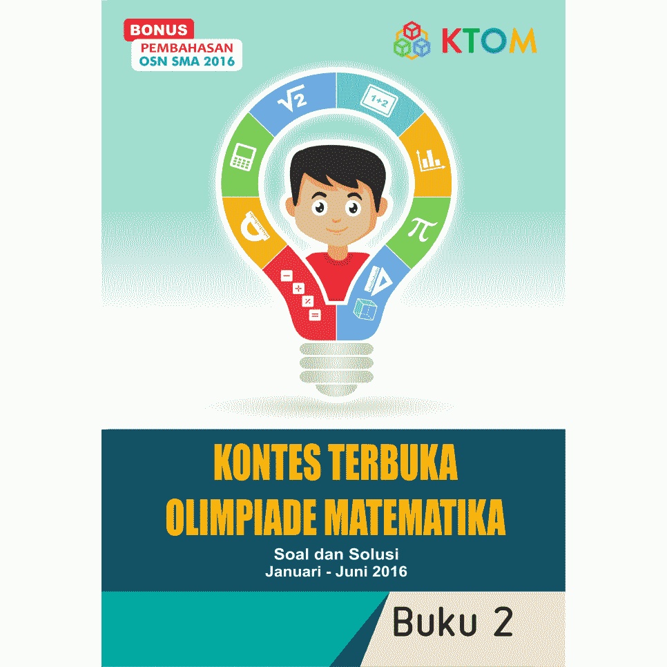 Buku 2 Kontes Terbuka Olimpiade Matematika (KTOM): Soal dan Solusi Januari - Juni 2016 beserta Bonus