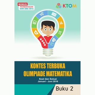 Buku 2 Kontes Terbuka Olimpiade Matematika (KTOM): Soal dan Solusi Januari - Juni 2016 beserta Bonus Pembahasan OSK, OSP, dan OSN SMA 2016